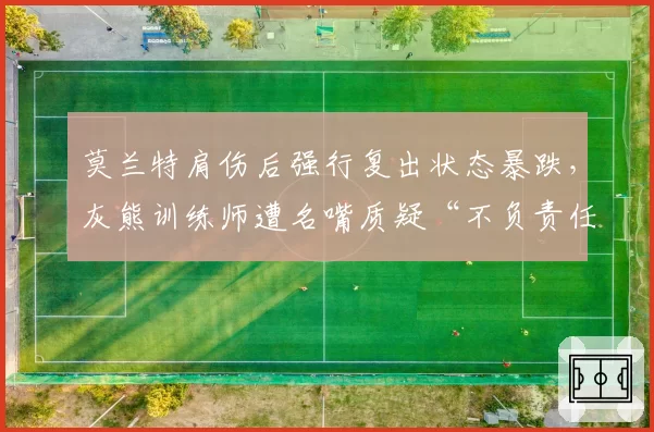 莫兰特肩伤后强行复出状态暴跌，灰熊训练师遭名嘴质疑“不负责任”
