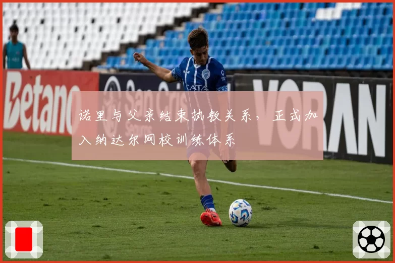 诺里与父亲结束执教关系，正式加入纳达尔网校训练体系