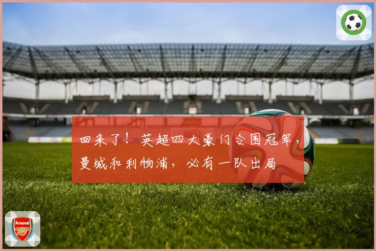 回来了！英超四大豪门合围冠军，曼城和利物浦，必有一队出局