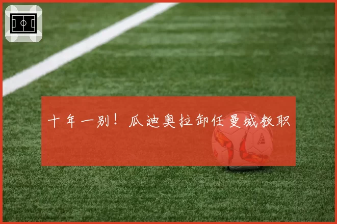 十年一别！瓜迪奥拉卸任曼城教职