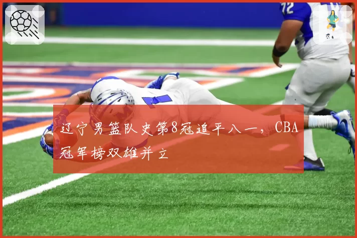 辽宁男篮队史第8冠追平八一，CBA冠军榜双雄并立